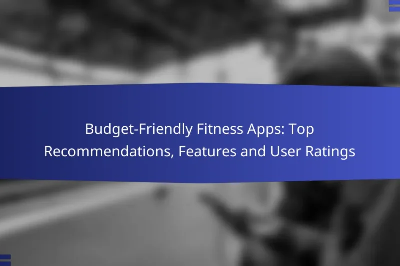 Budget-Friendly Fitness Apps: Top Recommendations, Features and User Ratings