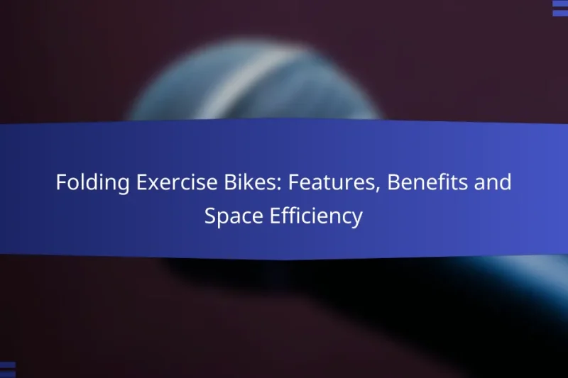 Folding Exercise Bikes: Features, Benefits and Space Efficiency