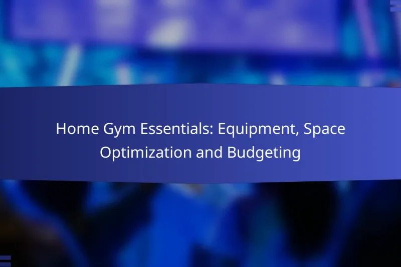 Home Gym Essentials: Equipment, Space Optimization and Budgeting
