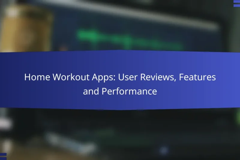 Home Workout Apps: User Reviews, Features and Performance