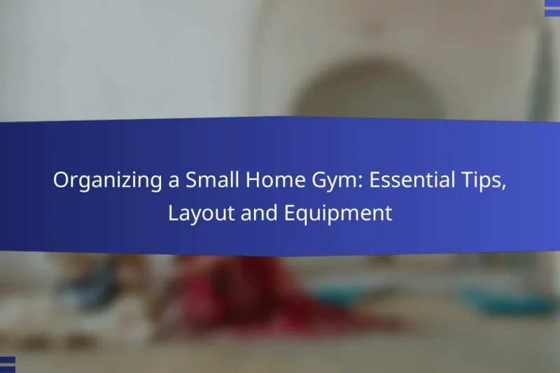 Organizing a Small Home Gym: Essential Tips, Layout and Equipment