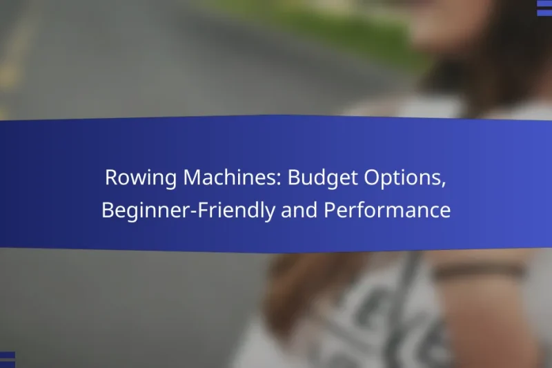 Rowing Machines: Budget Options, Beginner-Friendly and Performance