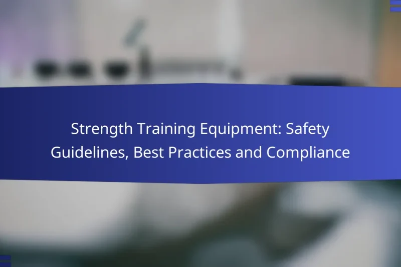 Strength Training Equipment: Safety Guidelines, Best Practices and Compliance