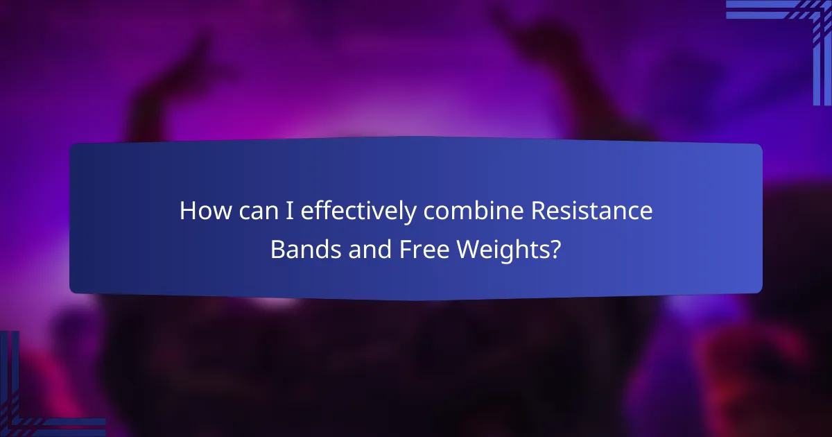 How can I effectively combine Resistance Bands and Free Weights?