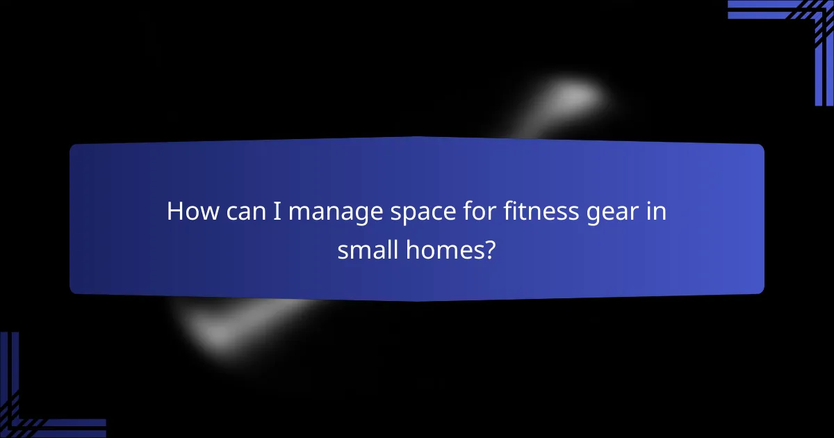 How can I manage space for fitness gear in small homes?