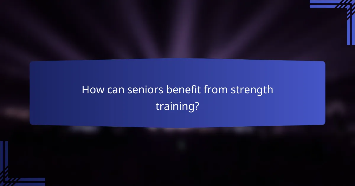 How can seniors benefit from strength training?