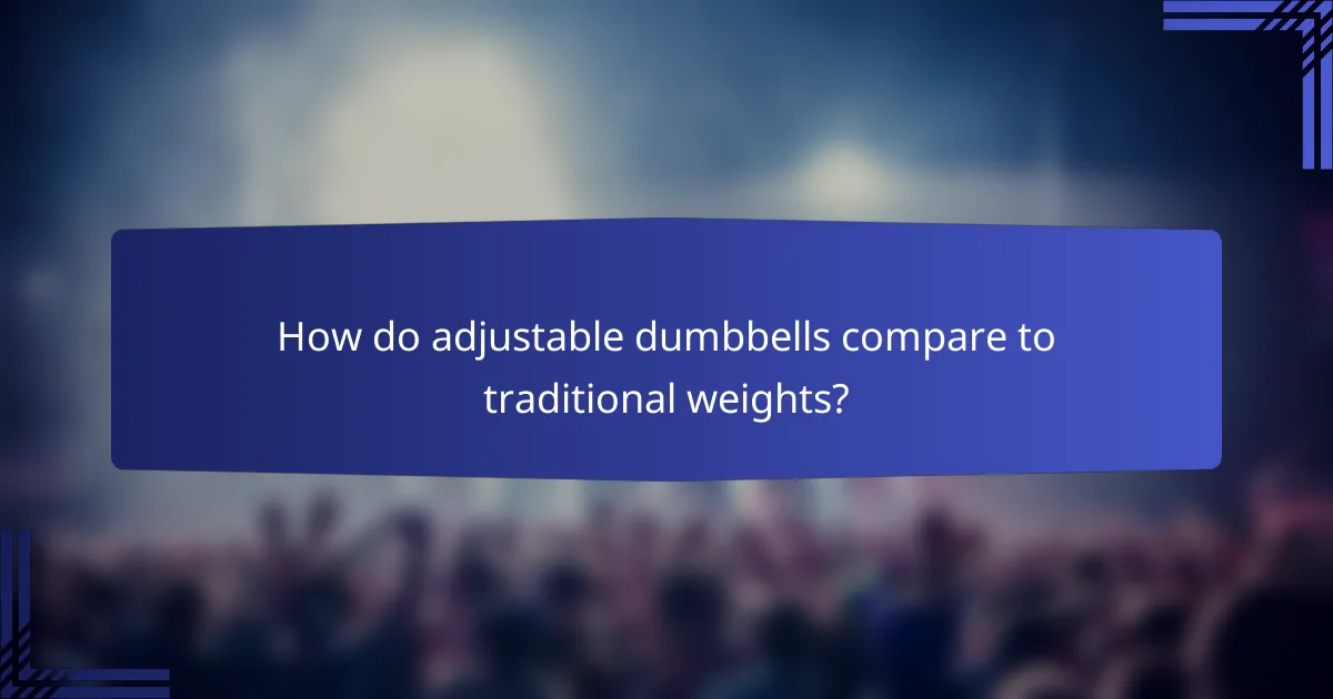 How do adjustable dumbbells compare to traditional weights?