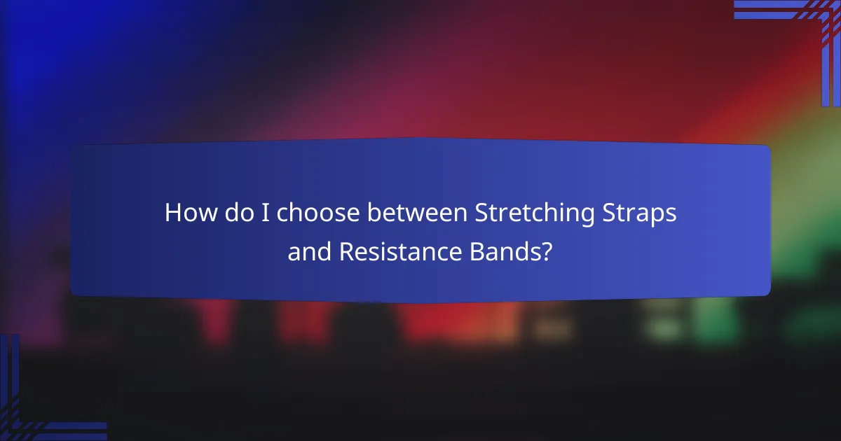 How do I choose between Stretching Straps and Resistance Bands?