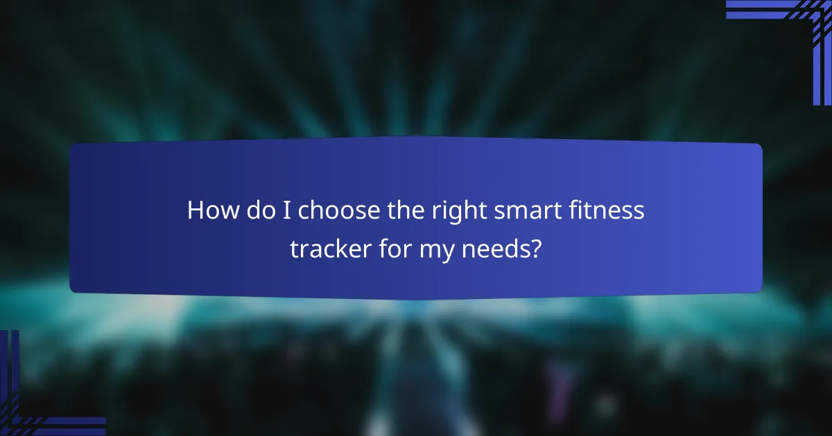 How do I choose the right smart fitness tracker for my needs?