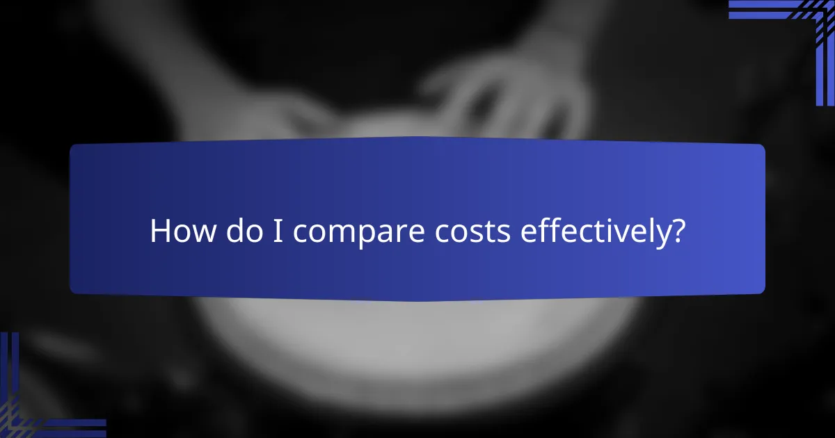 How do I compare costs effectively?