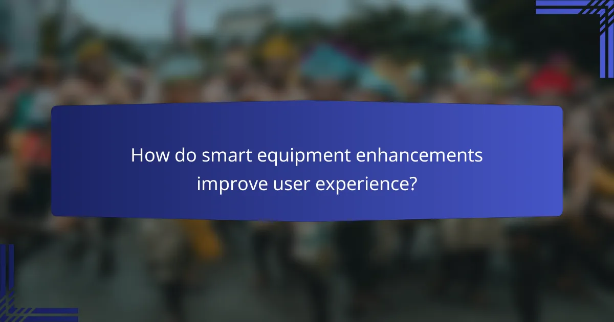 How do smart equipment enhancements improve user experience?