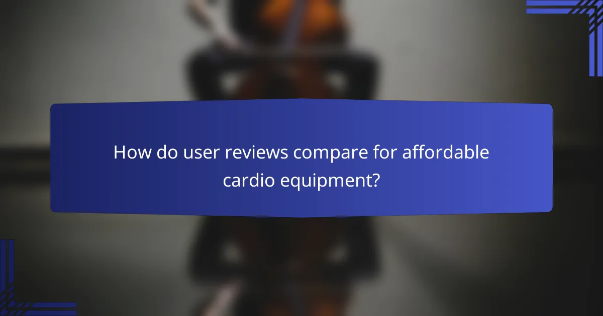 How do user reviews compare for affordable cardio equipment?