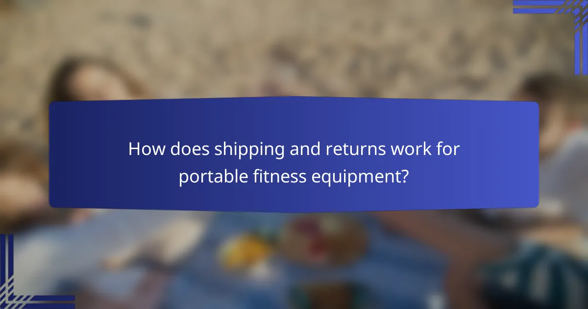 How does shipping and returns work for portable fitness equipment?