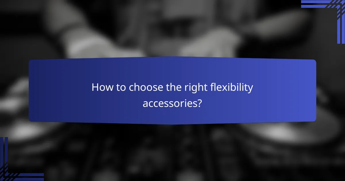 How to choose the right flexibility accessories?