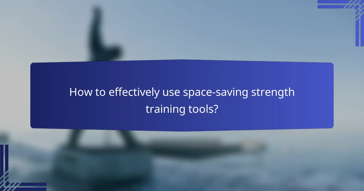 How to effectively use space-saving strength training tools?