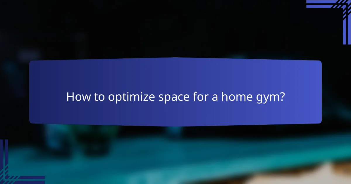 How to optimize space for a home gym?