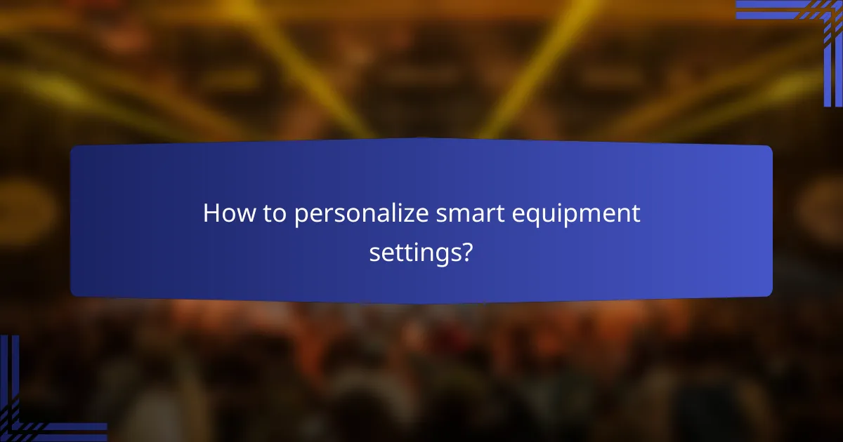 How to personalize smart equipment settings?