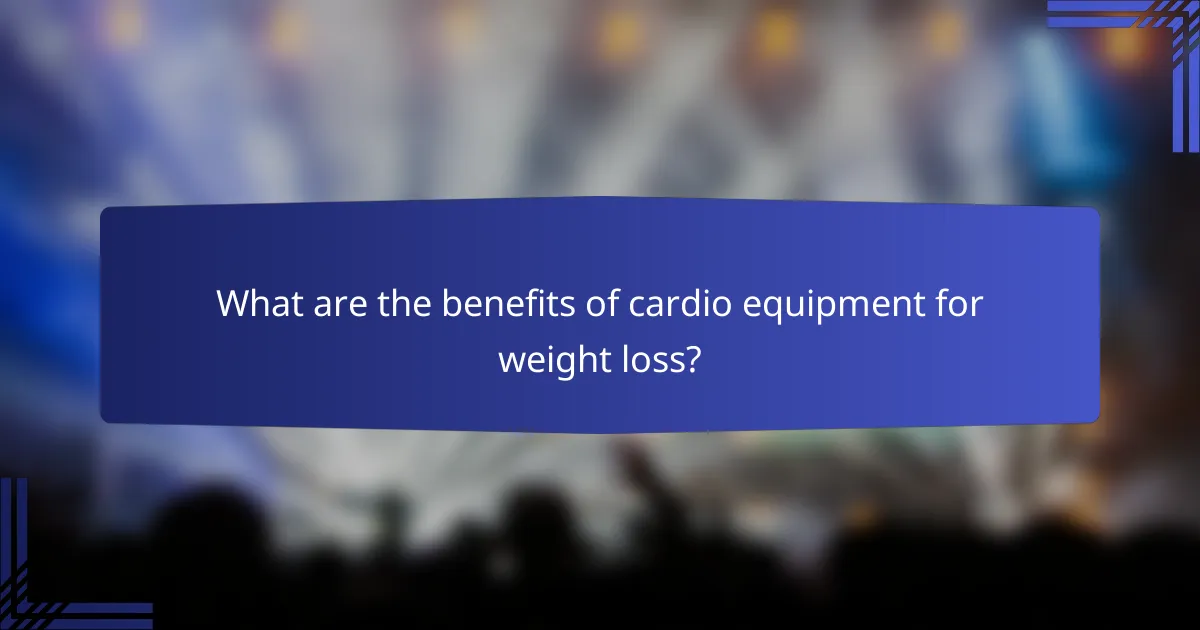 What are the benefits of cardio equipment for weight loss?