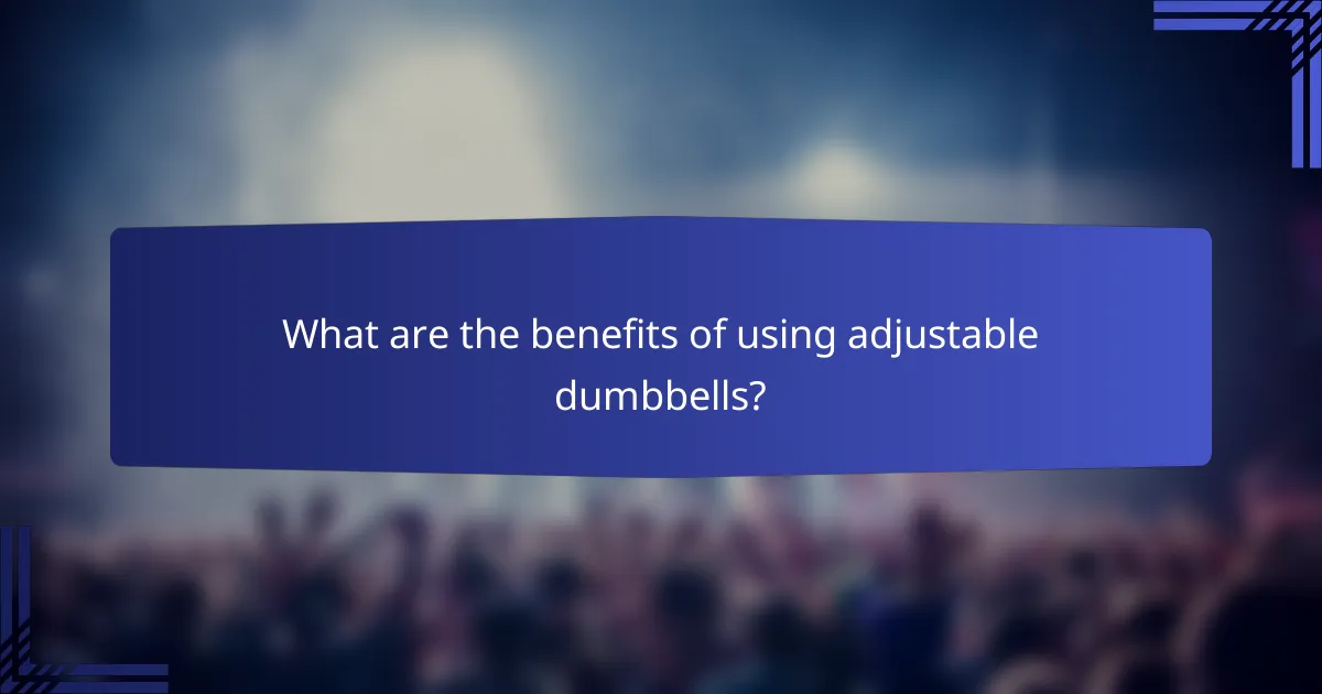 What are the benefits of using adjustable dumbbells?