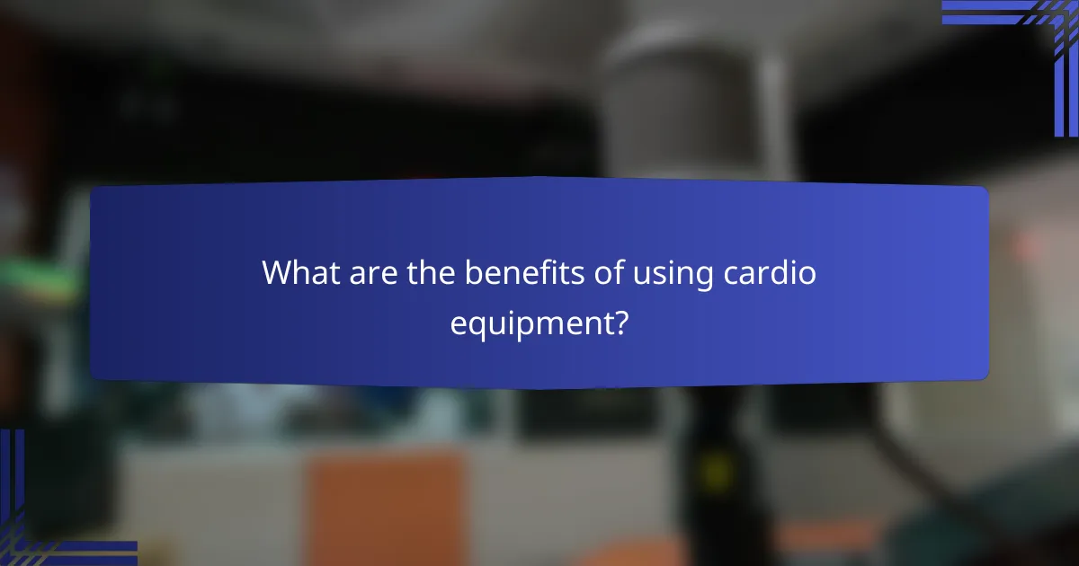 What are the benefits of using cardio equipment?