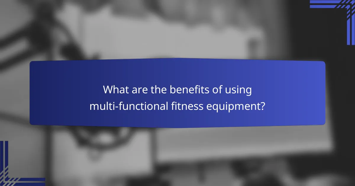 What are the benefits of using multi-functional fitness equipment?