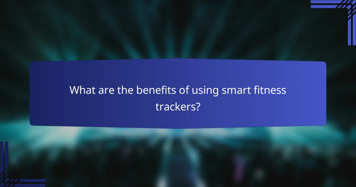 What are the benefits of using smart fitness trackers?
