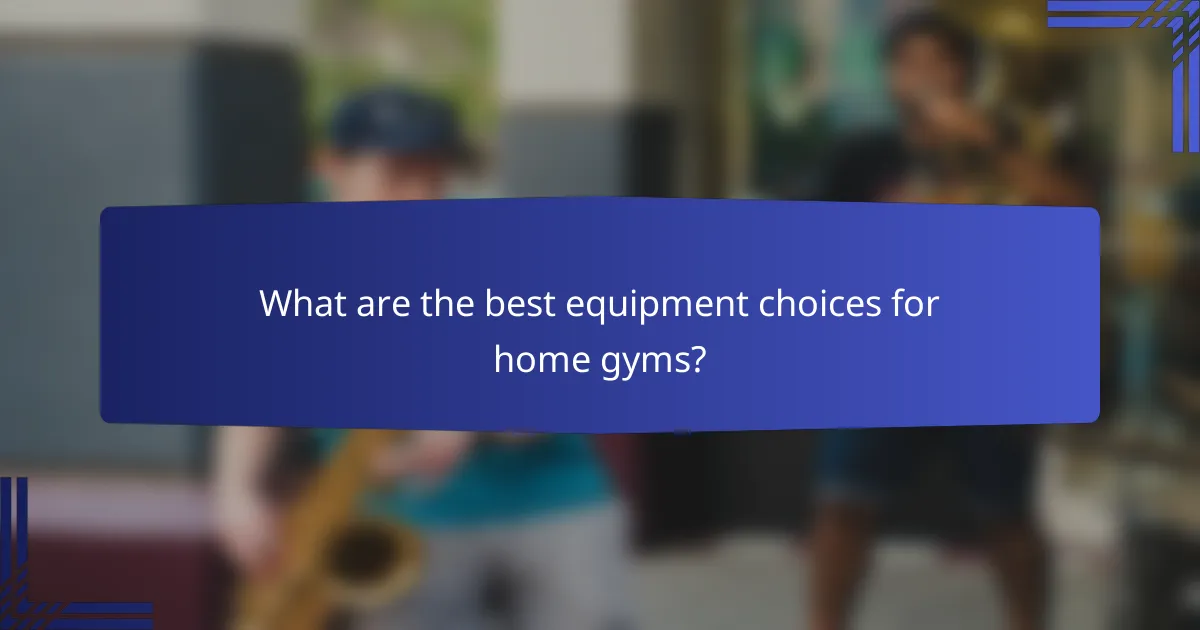 What are the best equipment choices for home gyms?