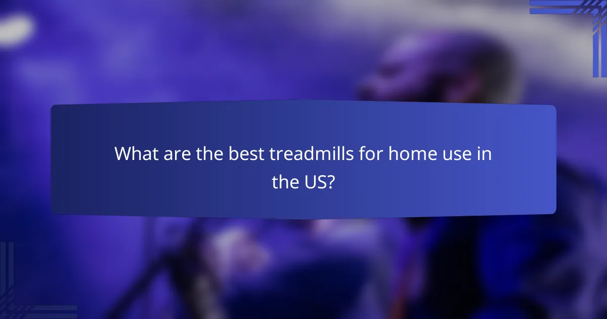 What are the best treadmills for home use in the US?