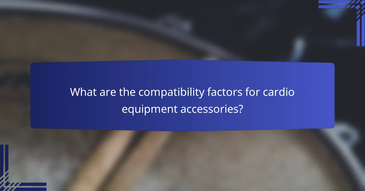 What are the compatibility factors for cardio equipment accessories?