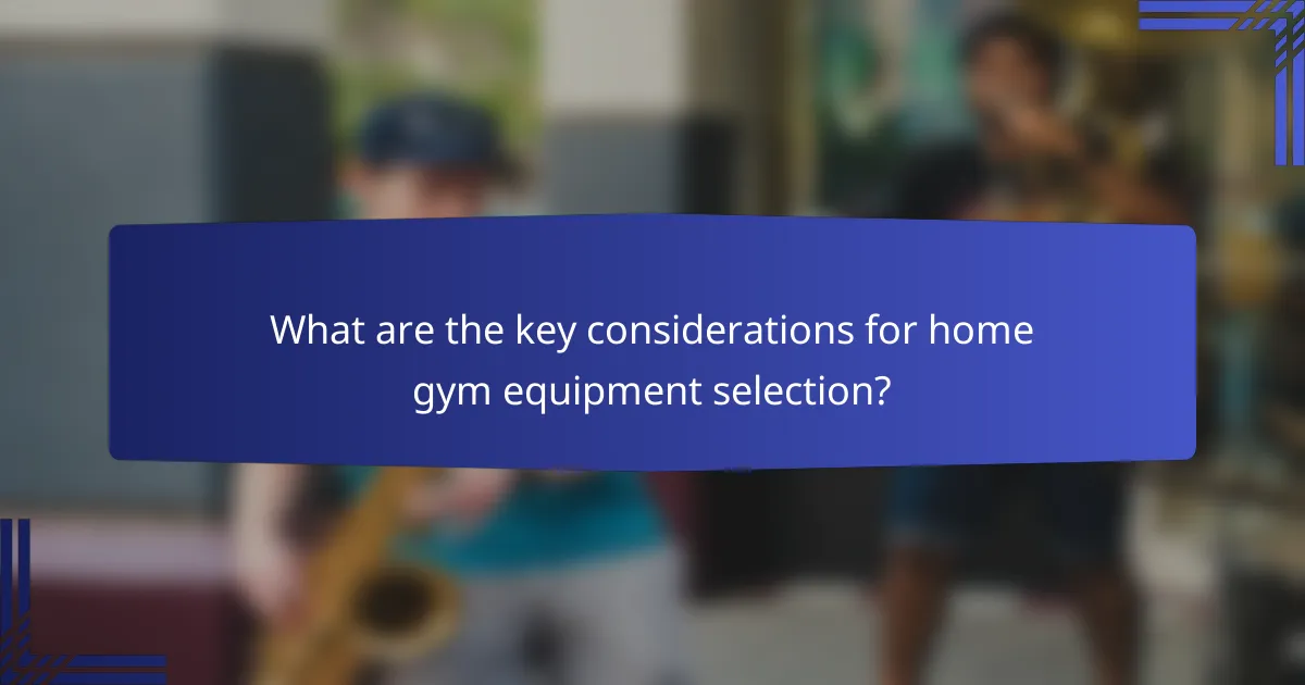 What are the key considerations for home gym equipment selection?