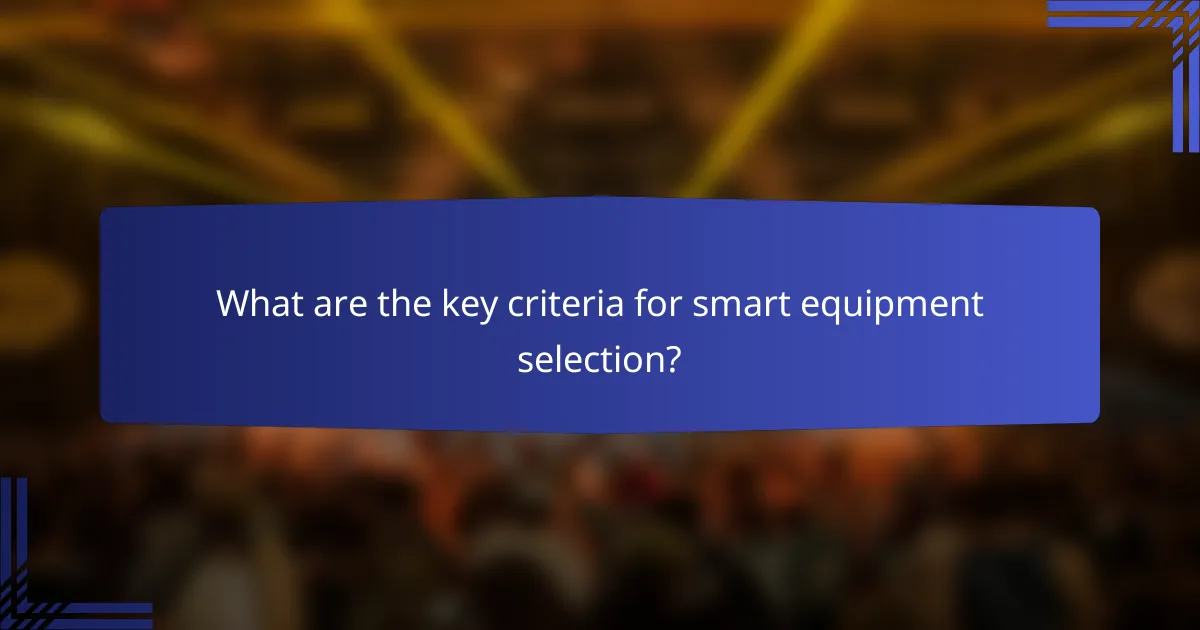 What are the key criteria for smart equipment selection?