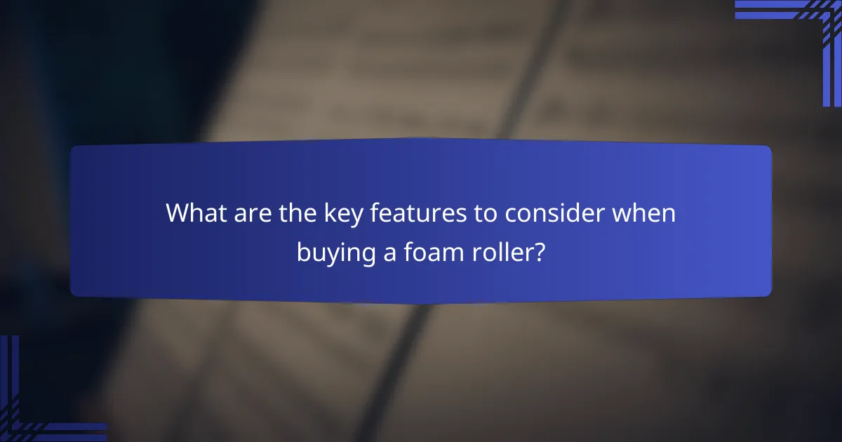 What are the key features to consider when buying a foam roller?