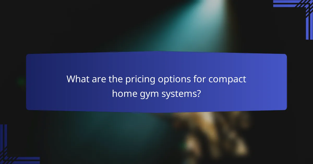 What are the pricing options for compact home gym systems?