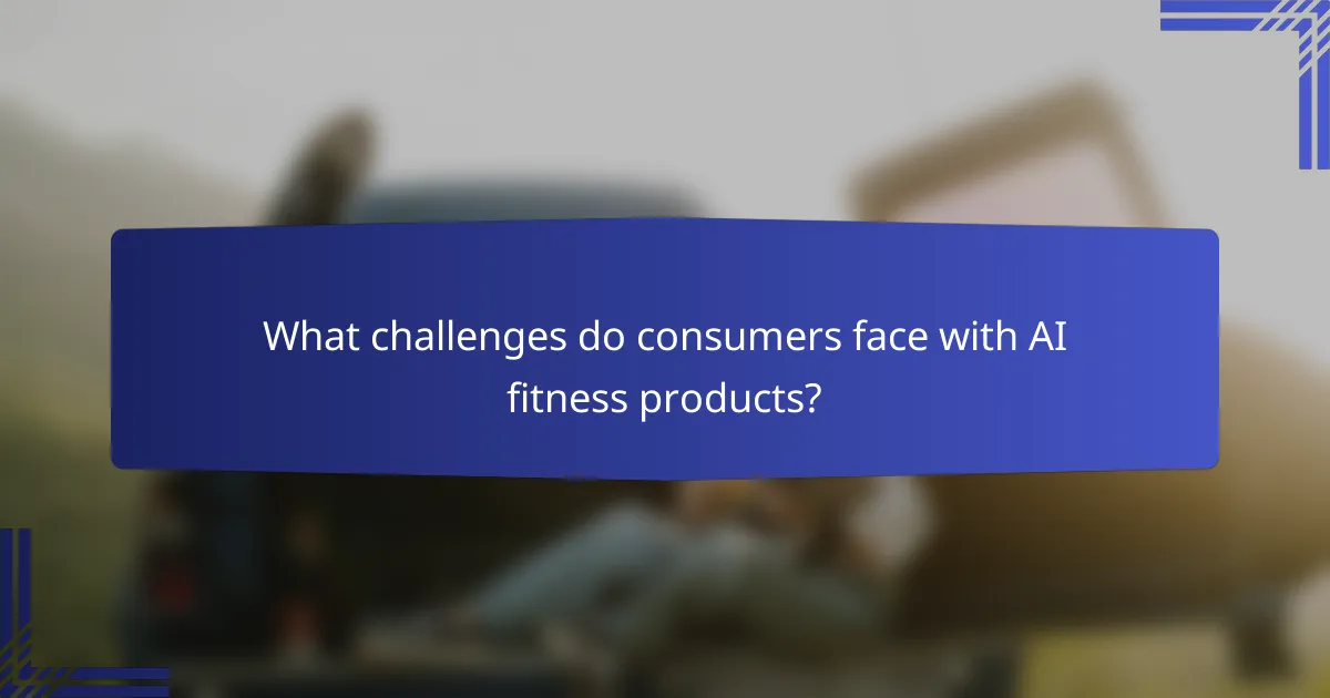 What challenges do consumers face with AI fitness products?
