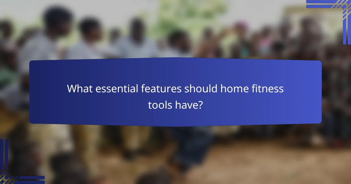 What essential features should home fitness tools have?