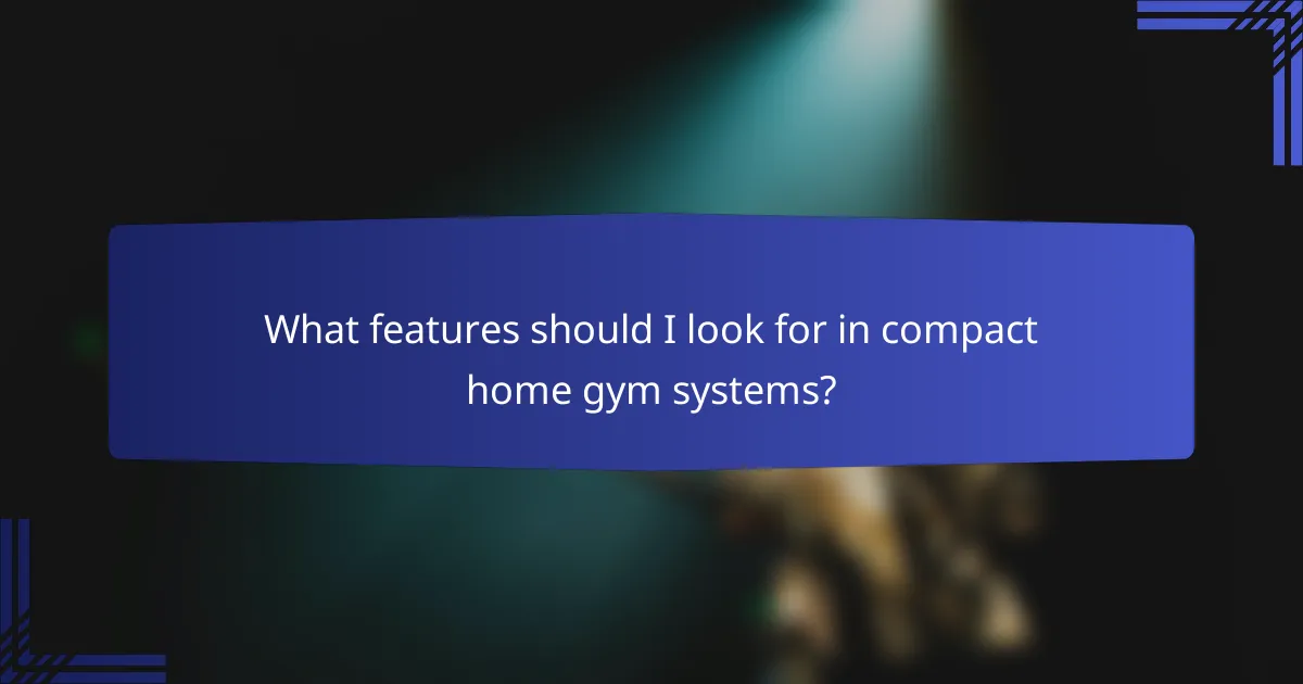 What features should I look for in compact home gym systems?