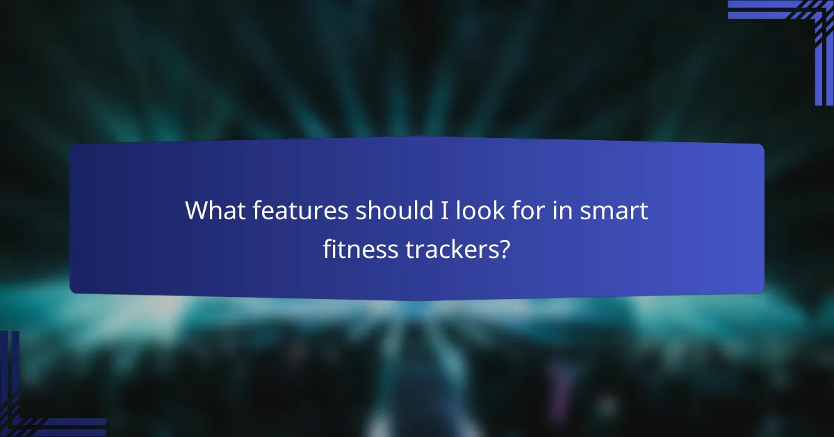 What features should I look for in smart fitness trackers?