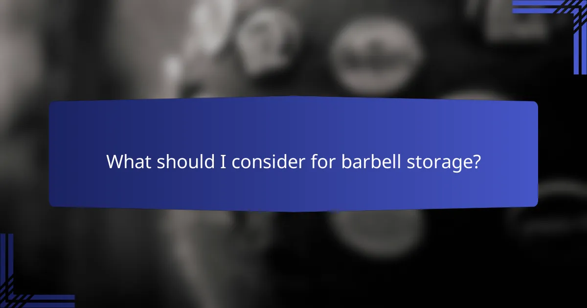 What should I consider for barbell storage?