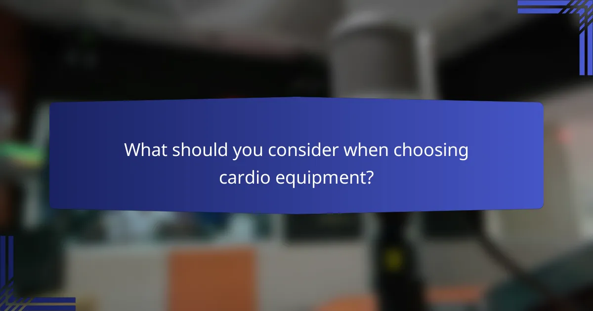 What should you consider when choosing cardio equipment?