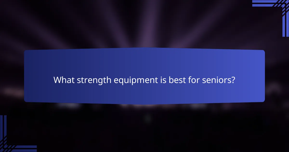 What strength equipment is best for seniors?