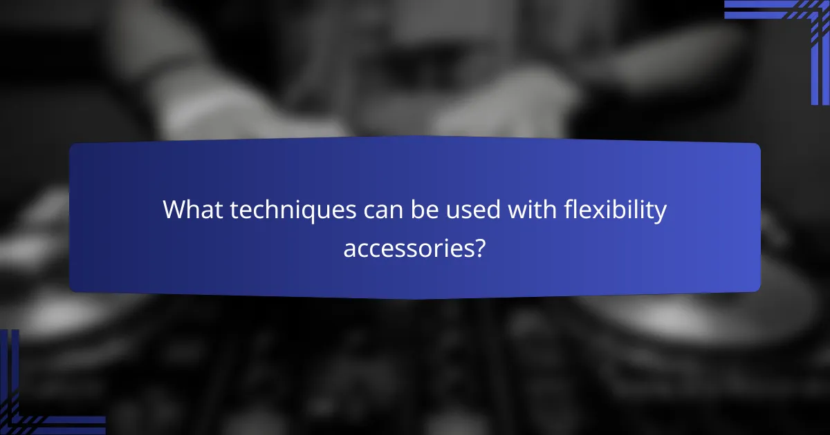 What techniques can be used with flexibility accessories?