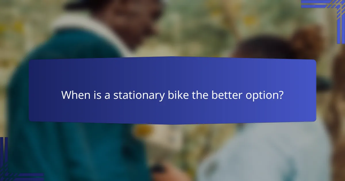 When is a stationary bike the better option?