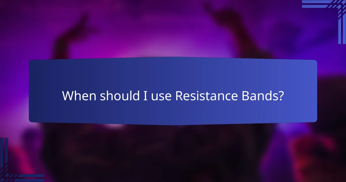 When should I use Resistance Bands?