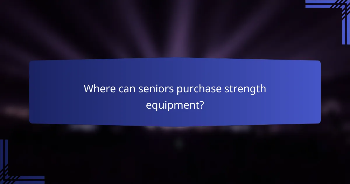 Where can seniors purchase strength equipment?