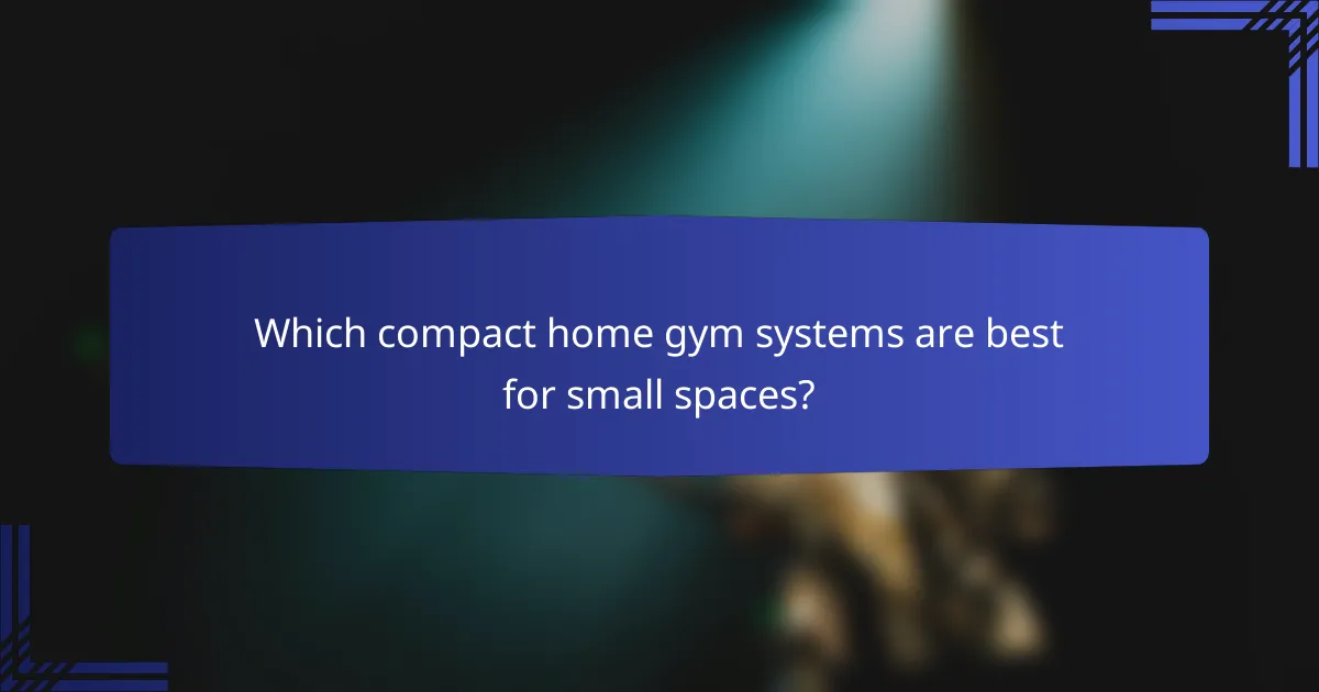 Which compact home gym systems are best for small spaces?