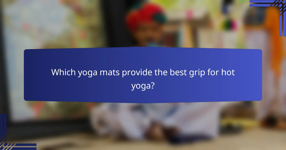 Which yoga mats provide the best grip for hot yoga?